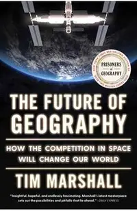 The Future of Geography: How the Competition in Space Will Change Our World