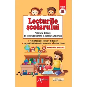 Lecturile scolarului clasa a III-a. Antologie de texte din literatura romana si cea universala