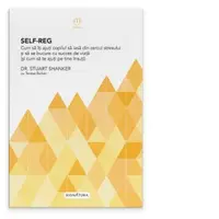 Self-Reg. Cum sa iti ajuti copilul sa iasa din cercul stresului si sa se bucure cu succes de viata (si cum sa te ajuti pe tine insuti)