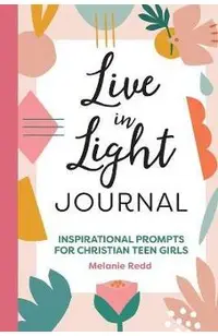 Live in Light Journal: Inspirational Prompts for Christian Teen Girls