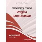 Pregateste-te eficient pentru examenul de Bacalaureat! Matematica. M_Tehnologic
