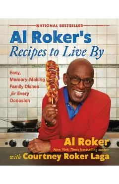 Al Roker's Recipes to Live by: Easy, Memory-Making Family Dishes for Every Occasion