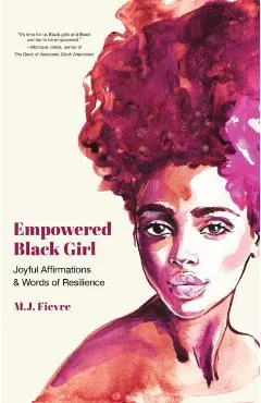 Empowered Black Girl: Joyful Affirmations and Words of Resilience (Teen and YA Maturing, Self-Esteem, Cultural Heritage, for Fans of Badass