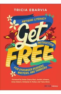 Get Free: Antibias Literacy Instruction for Stronger Readers, Writers, and Thinkers