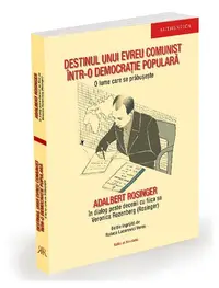 Destinul unui evreu comunist într-o democrație populară - Paperback brosat - Adalbert Rosinger, Veronica Rozenberg