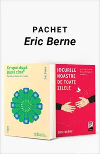 Pachet Eric Berne. Ce spui după Bună ziua?/Jocurile noastre de toate zilele