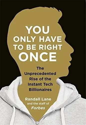 You Only Have To Be Right Once: The Unprecedented Rise of the Instant Tech Billionaires
