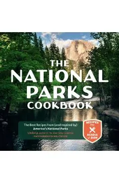 The National Parks Cookbook: The Best Recipes from (and Inspired By) America's National Parks