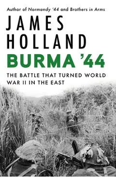Burma '44: The Battle That Turned World War II in the East