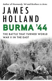 Burma '44: The Battle That Turned World War II in the East