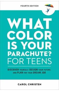What Color Is Your Parachute? for Teens, Fourth Edition: Discover Yourself, Design Your Future, and Plan for Your Dream Job