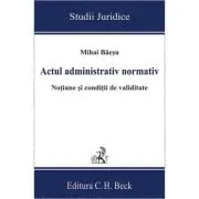 Actul administrativ normativ. Notiune si conditii de validitate