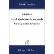 Actul administrativ normativ. Notiune si conditii de validitate