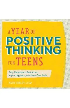 A Year of Positive Thinking for Teens: Daily Motivation to Beat Stress, Inspire Happiness, and Achieve Your Goals