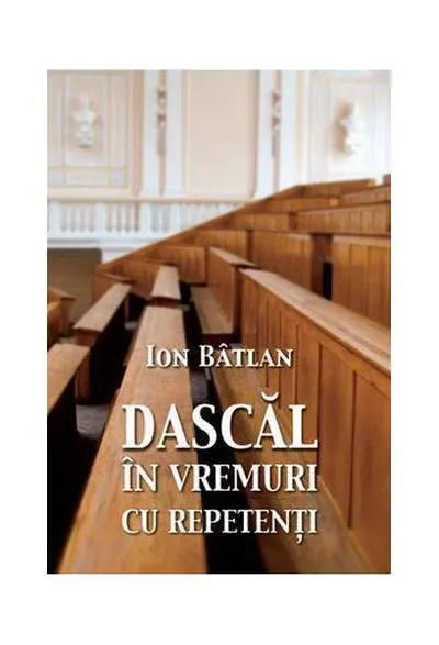 Dascăl în vremuri cu repetenți - Paperback brosat - Ion Bâtlan