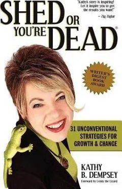 Shed or You're Dead: 31 Unconventional Strategies for Growth and Change