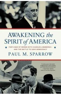 Awakening the Spirit of America: Fdr's War of Words with Charles Lindbergh--And the Battle to Save Democracy