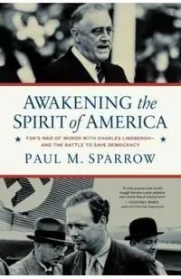 Awakening the Spirit of America: Fdr's War of Words with Charles Lindbergh--And the Battle to Save Democracy