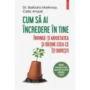 Cum sa ai incredere in tine. Invinge-ti anxietatea si obtine ceea ce iti doresti