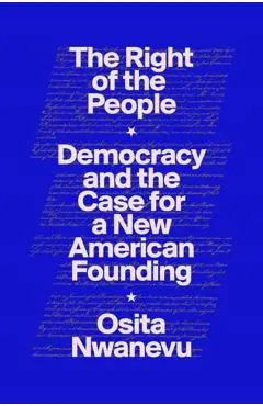 The Right of the People: Democracy and the Case for a New American Founding