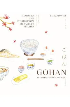 Gohan: Everyday Japanese Cooking: Memories and Stories from My Family's Kitchen