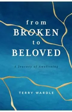 From Broken to Beloved: A Journey of Awakening