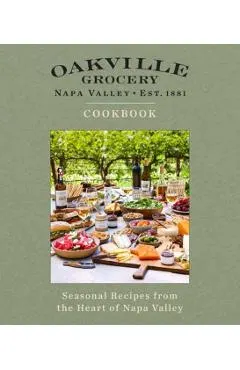 Oakville Grocery the Cookbook: Seasonal Recipes from the Heart of Wine Country
