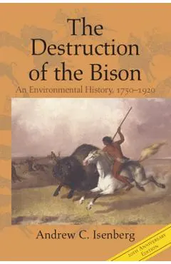 The Destruction of the Bison: An Environmental History, 1750-1920