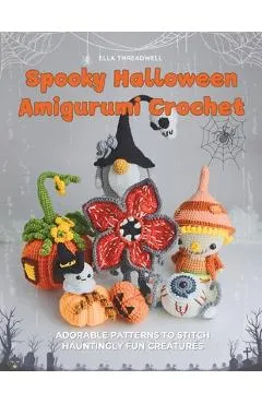 Spooky Halloween Amigurumi Crochet: Adorable Patterns to Stitch Hauntingly Fun Creatures