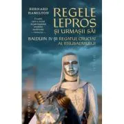 Regele lepros. Balduin IV si Regatul Cruciat al Ierusalimului