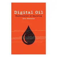 Digital Oil: Machineries Of Knowing (Infrastructur(...)