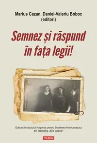 Semnez și răspund în fața legii! Declaraţii şi mărturii ale supravieţuitorilor Pogromului de la Iaşi în anchetele judiciare postbelice (1944-1948) - Paperback brosat - Daniel-Valeriu Boboc, Marius Cazan