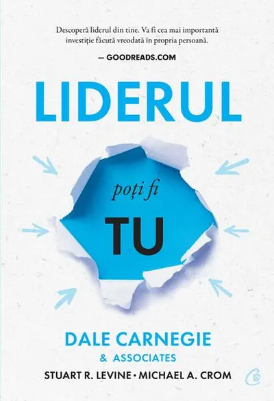 Liderul poți fi tu - Paperback brosat - Dale Carnegie & Associates, Michael Crom, Stuart R. Levine, Dale Carnegie