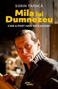Mila lui Dumnezeu. Cine a fost Ivan Patzaichin?