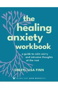 The Healing Anxiety Workbook: A Guide to Calm Worry and Intrusive Thoughts at the Root