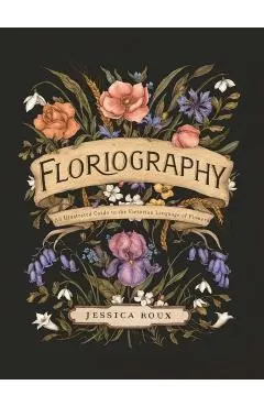 Floriography: An Illustrated Guide to the Victorian Language of Flowers