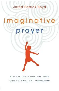 Imaginative Prayer: A Yearlong Guide for Your Child's Spiritual Formation