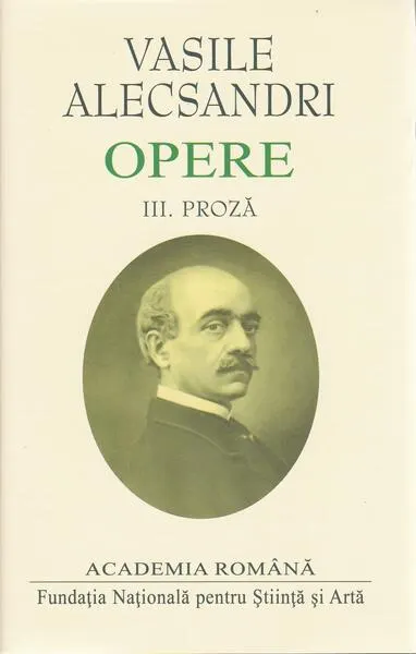 Vasile Alecsandri. Proză (vol.III) - Hardcover - Academia Română, Vasile Alecsandri