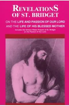 Revelations of St. Bridget: On the Life and Passion of Our Lord and the Life of His Blessed Mother