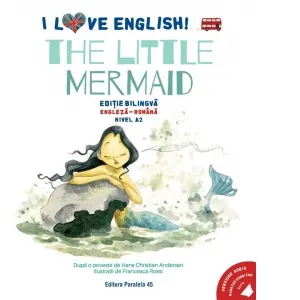 I Love English. The Little Mermaid (Mica sirena). Editie bilingva. Nivel A2 (versiune audio inclusa)