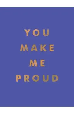 You Make Me Proud: Inspirational Quotes and Motivational Sayings to Celebrate Success and Perseverance