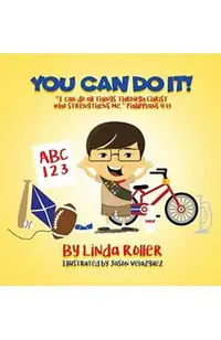 You Can Do It!: I can do all things through Christ who strengthens me. Philippians 4:13