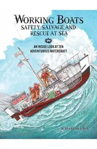 Working Boats: Safety, Salvage, and Rescue: An Inside Look at Eight Adventurous Watercraft