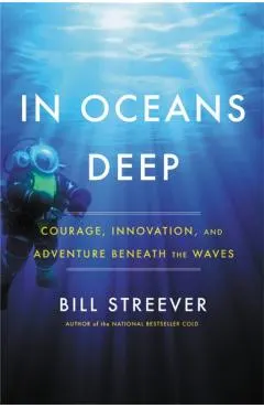 In Oceans Deep: Courage, Innovation, and Adventure Beneath the Waves