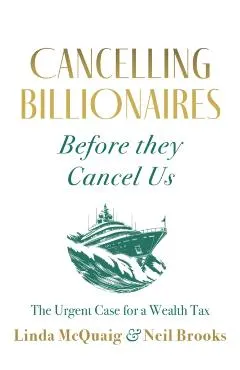 Cancelling Billionaires Before They Cancel Us: The Urgent Case for a Wealth Tax