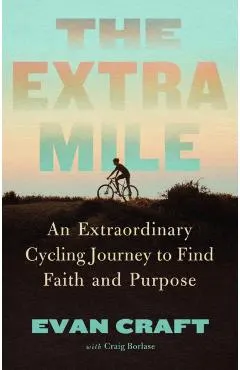 The Extra Mile: An Extraordinary Cycling Journey to Find Faith and Purpose