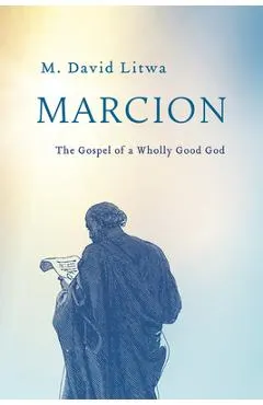 Marcion: The Gospel of a Wholly Good God