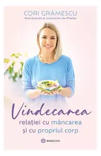 Vindecarea relației cu mâncarea și cu propriul corp - Paperback brosat - Cori Grămescu