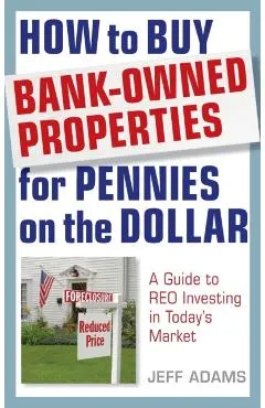 How to Buy Bank-Owned Properties for Pennies on the Dollar: A Guide to Reo Investing in Today's Market