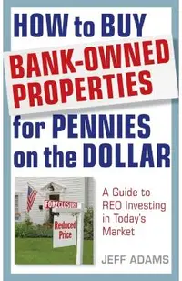 How to Buy Bank-Owned Properties for Pennies on the Dollar: A Guide to Reo Investing in Today's Market